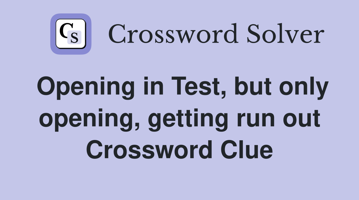 Opening in Test, but only opening, getting run out Crossword Clue