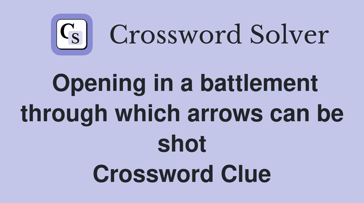 Opening in a battlement through which arrows can be shot Crossword Clue
