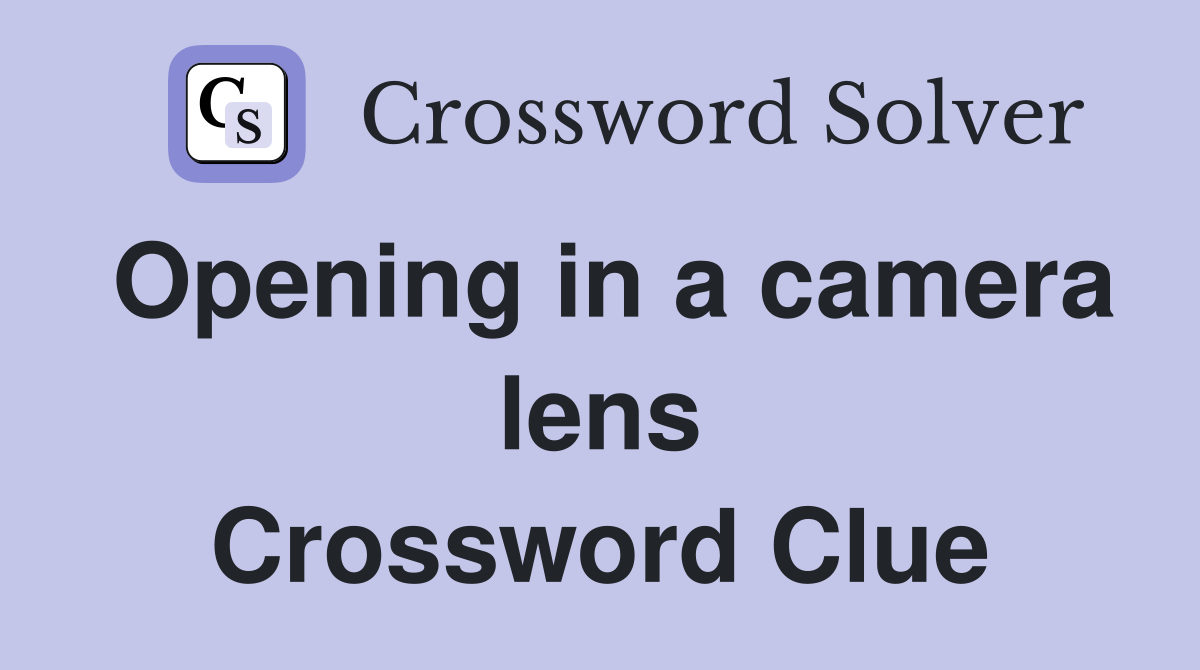 Opening in a camera lens Crossword Clue