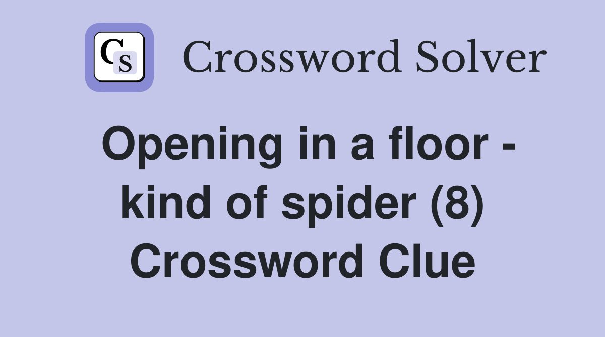 Opening in a floor - kind of spider (8) Crossword Clue