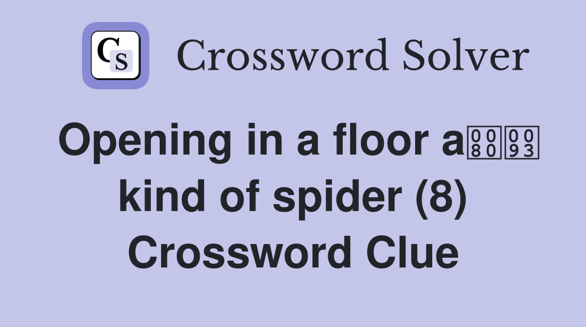 Opening in a floor a kind of spider (8) Crossword Clue