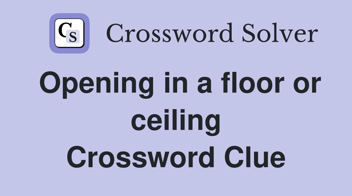Opening in a floor or ceiling Crossword Clue