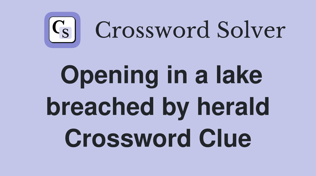 Opening in a lake breached by herald Crossword Clue