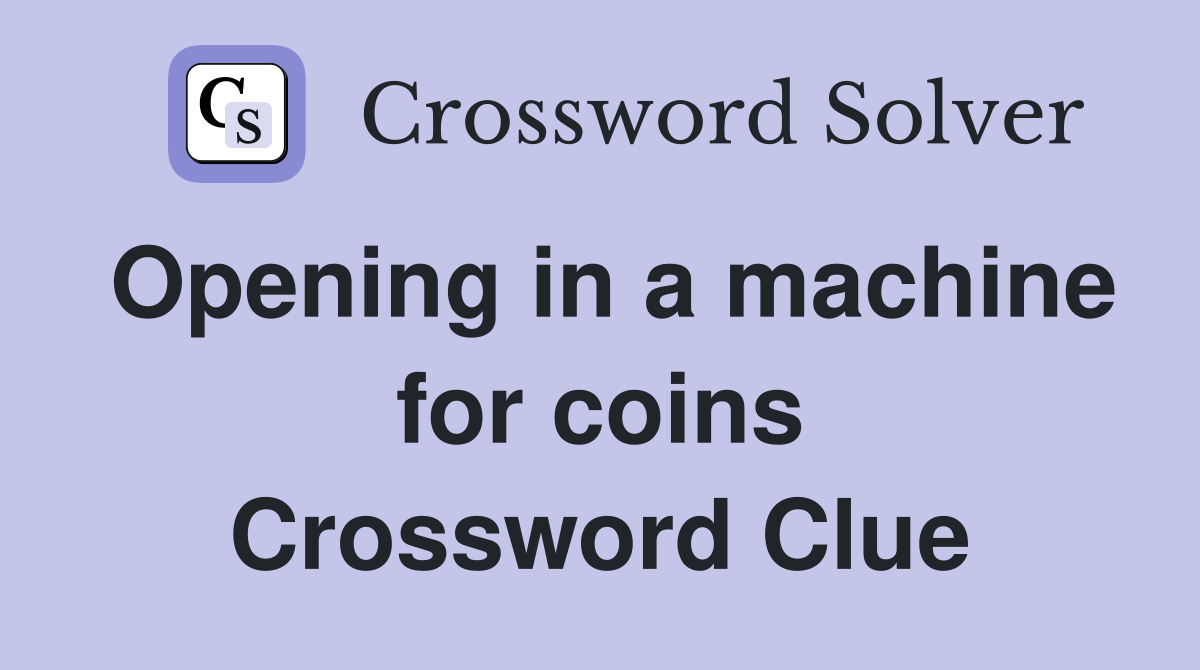 Opening in a machine for coins Crossword Clue