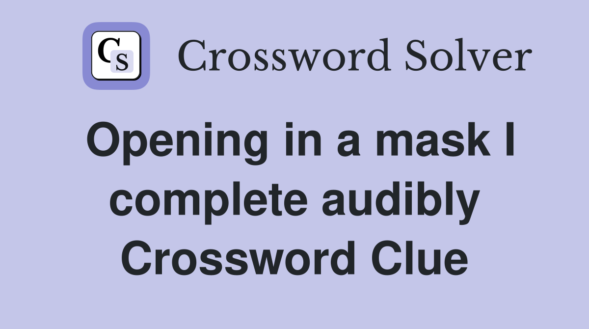 Opening in a mask I complete audibly Crossword Clue