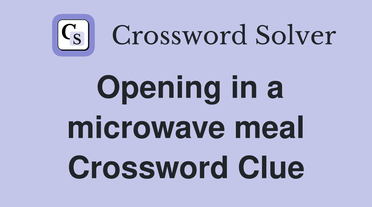 Opening in a microwave meal Crossword Clue
