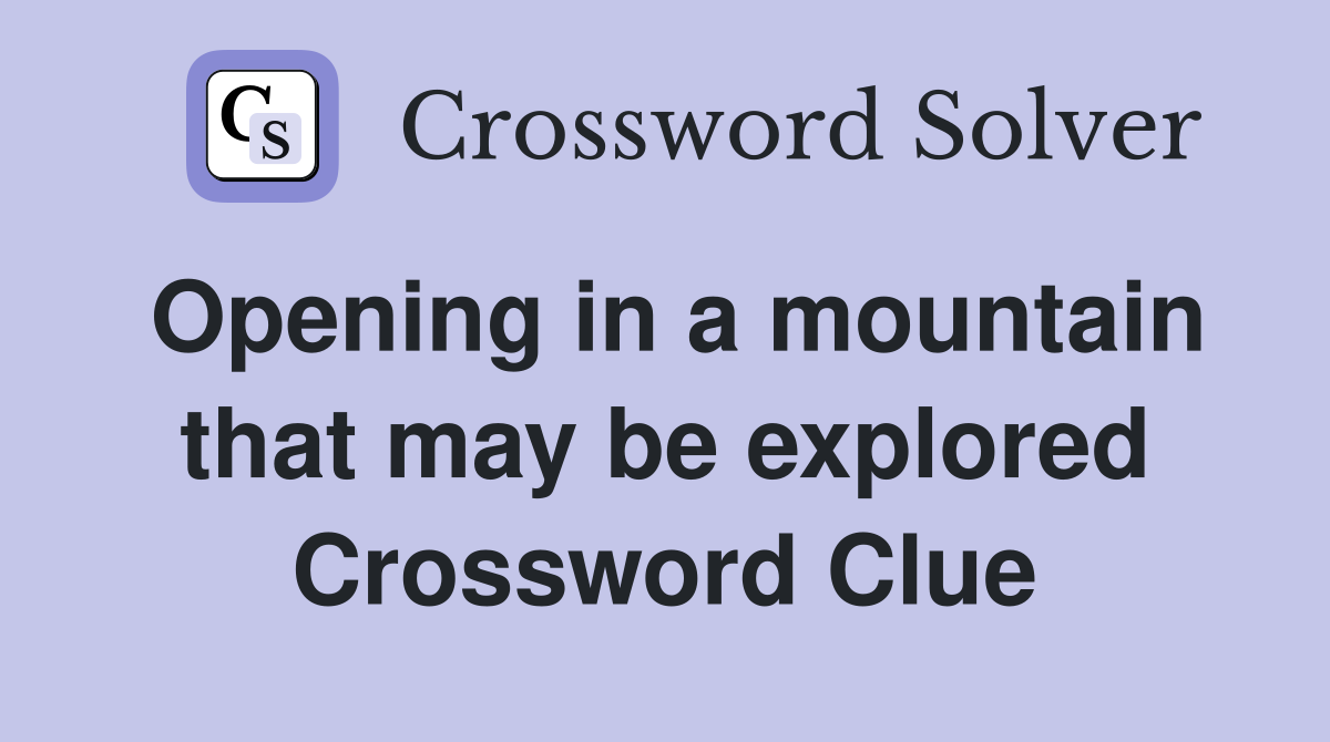 Opening in a mountain that may be explored Crossword Clue