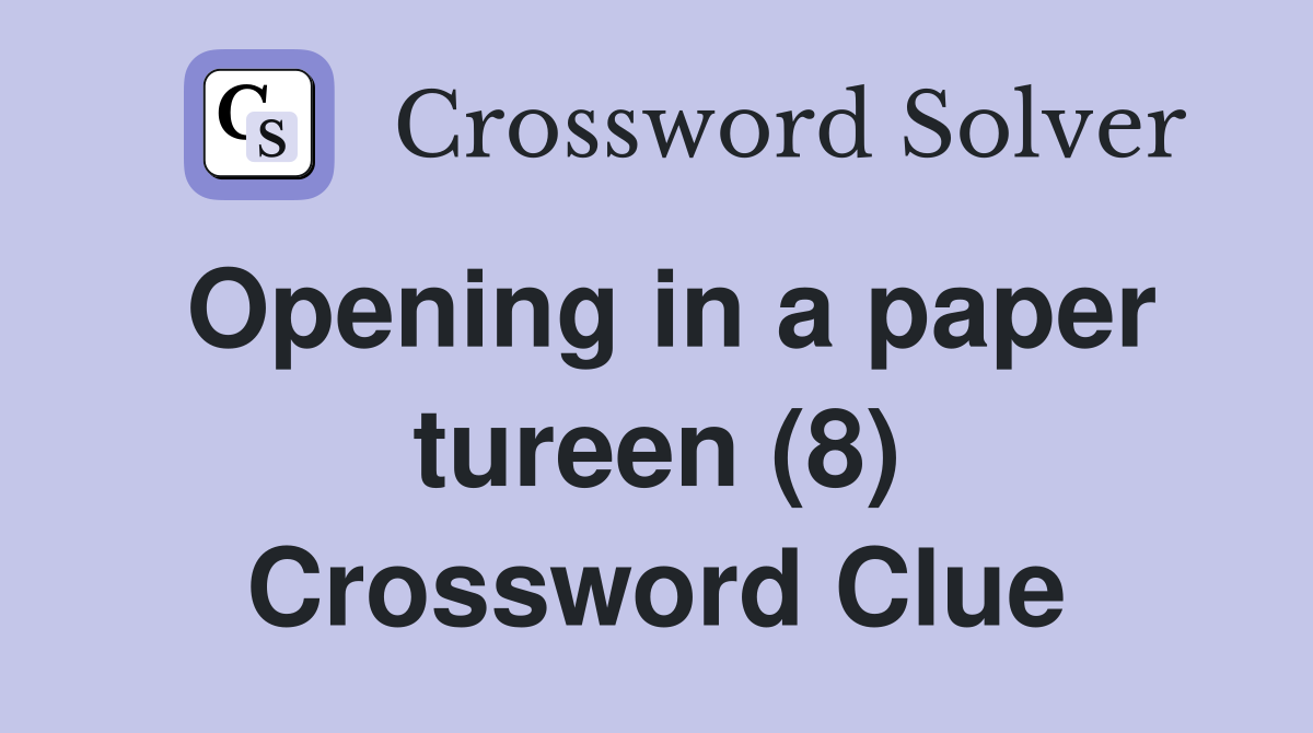 Opening in a paper tureen (8) Crossword Clue