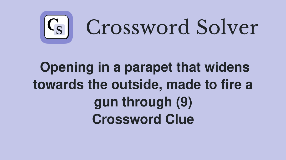 Opening in a parapet that widens towards the outside, made to fire a gun through (9) Crossword Clue