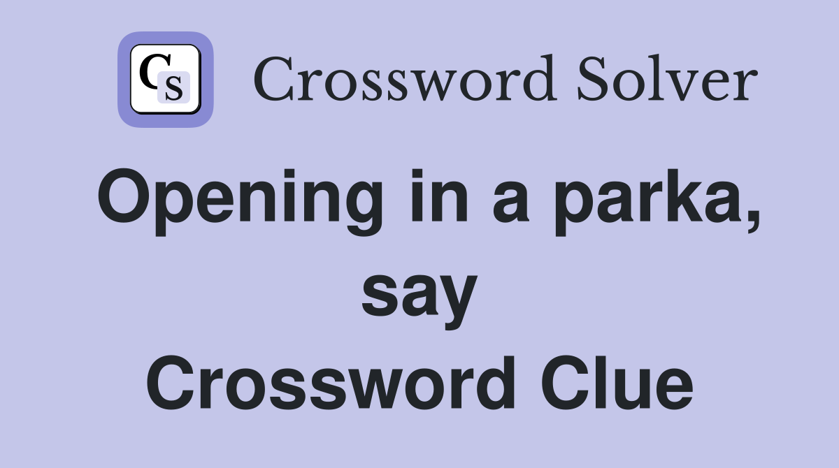 Opening in a parka, say Crossword Clue