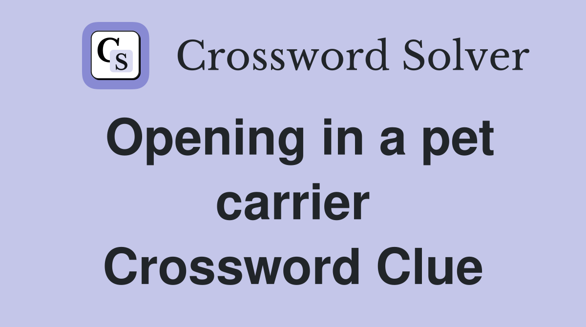 Opening in a pet carrier Crossword Clue
