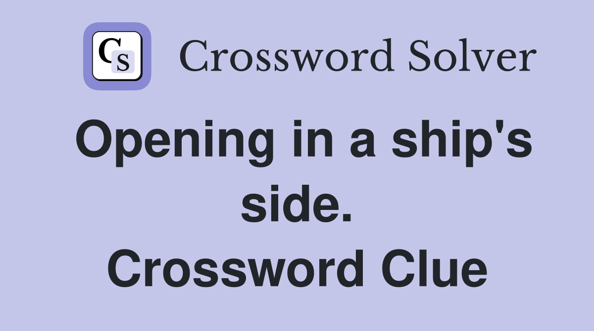 Opening in a ship's side. Crossword Clue