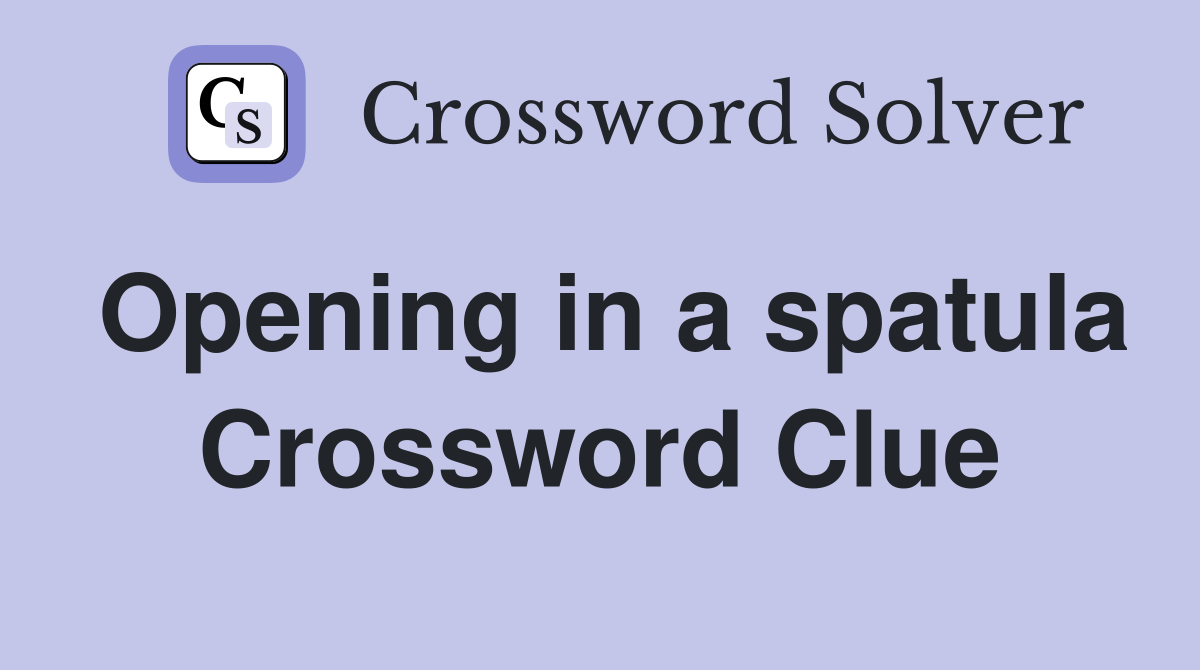 Opening in a spatula Crossword Clue