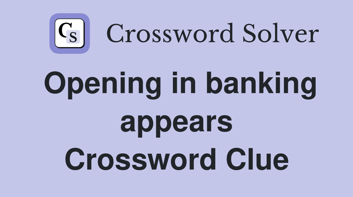 Opening in banking appears Crossword Clue