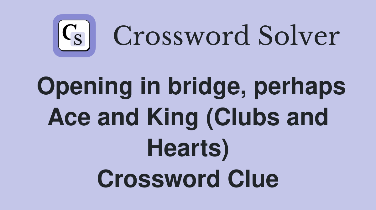 Opening in bridge, perhaps Ace and King (Clubs and Hearts) Crossword Clue