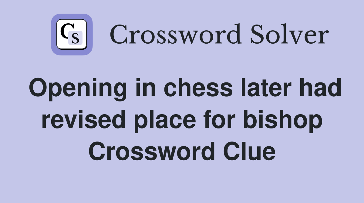 Opening in chess later had revised place for bishop Crossword Clue
