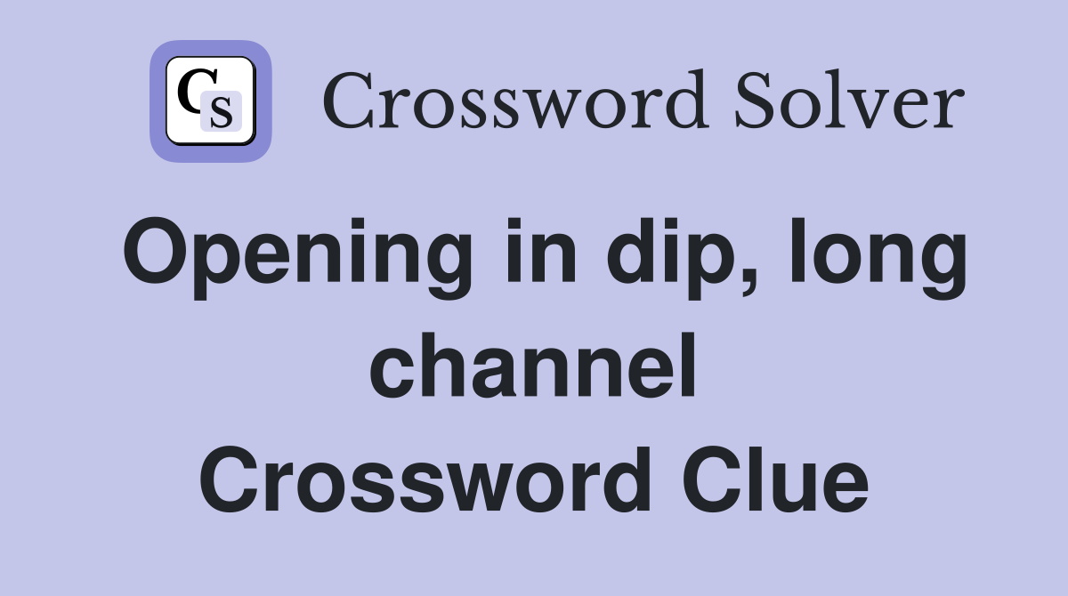 Opening in dip, long channel Crossword Clue