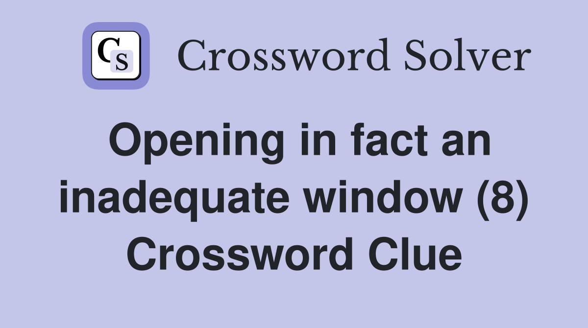 Opening in fact an inadequate window (8) Crossword Clue