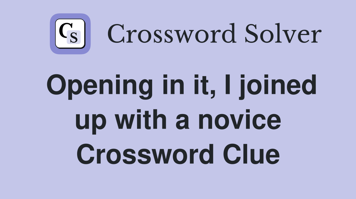 Opening in it, I joined up with a novice Crossword Clue