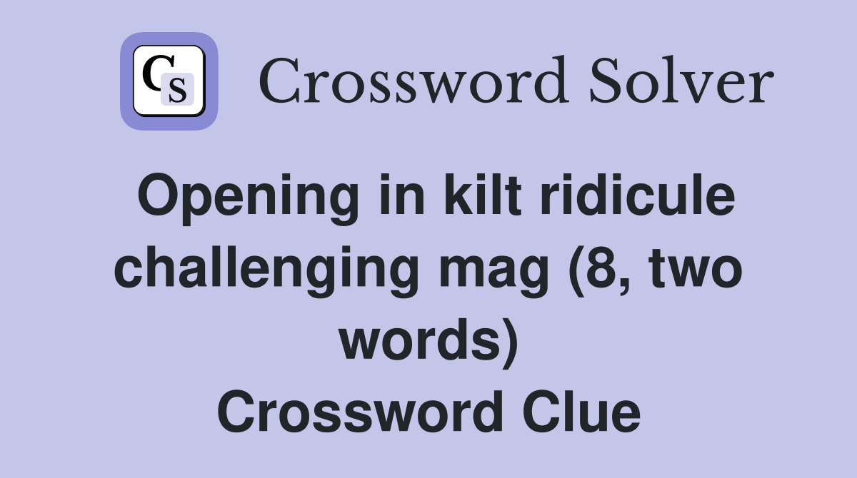 Opening in kilt ridicule challenging mag (8, two words) Crossword Clue