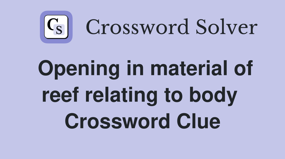 Opening in material of reef relating to body  Crossword Clue