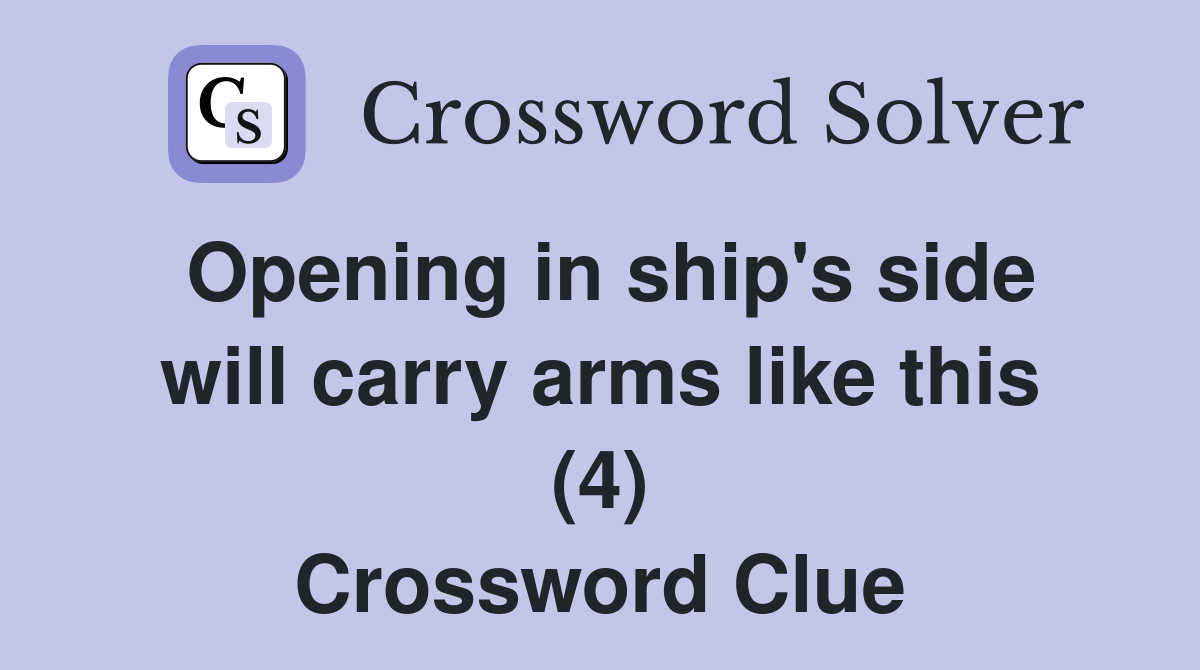 Opening in ship's side will carry arms like this (4) Crossword Clue