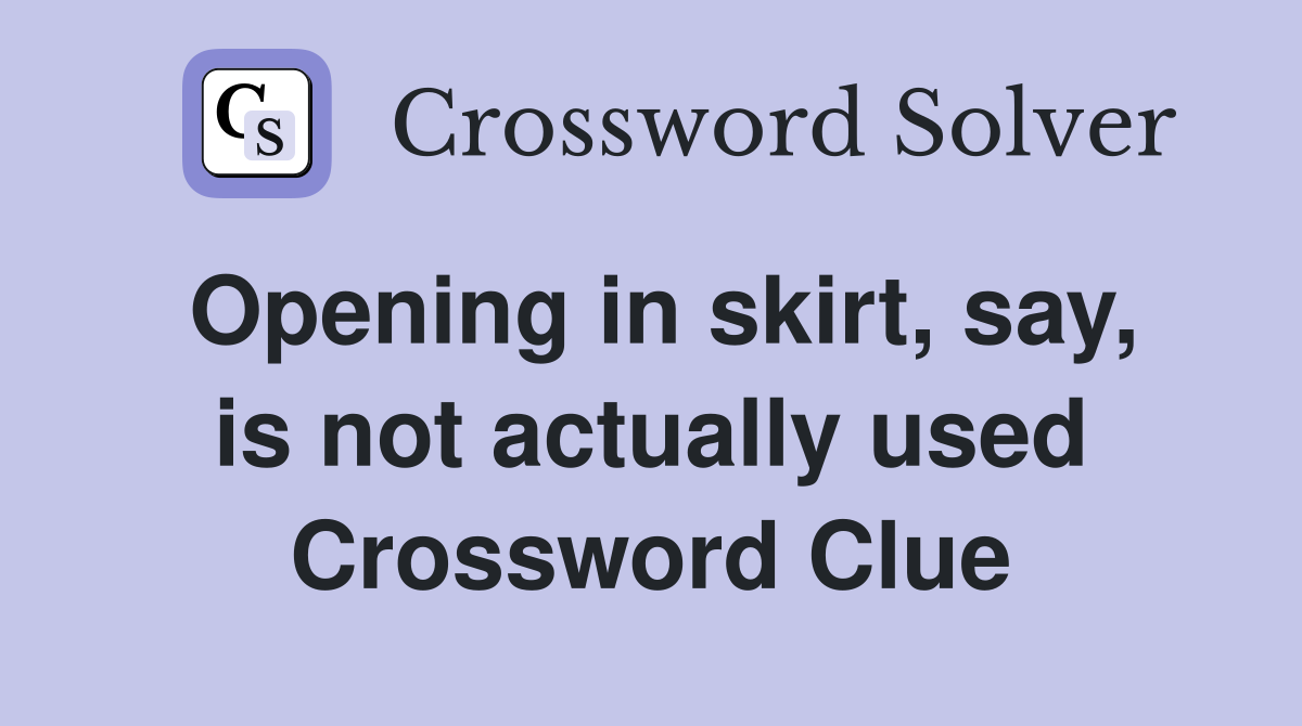 Opening in skirt, say, is not actually used Crossword Clue