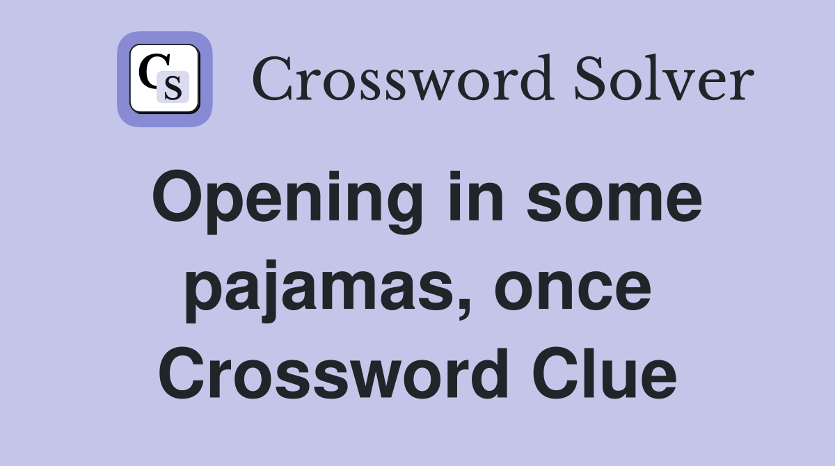 Opening in some pajamas, once Crossword Clue