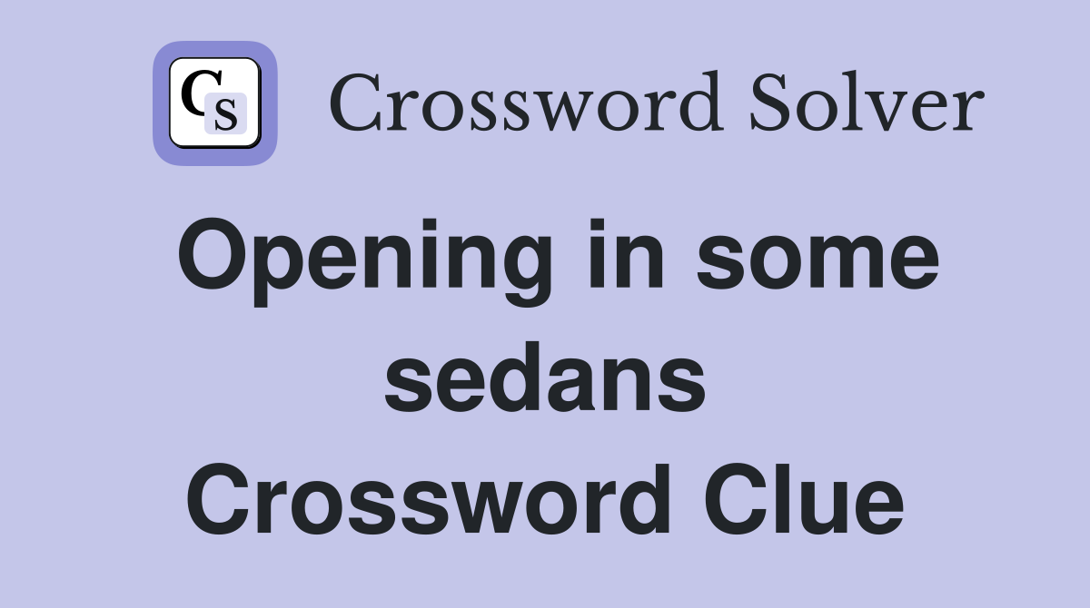 Opening in some sedans Crossword Clue