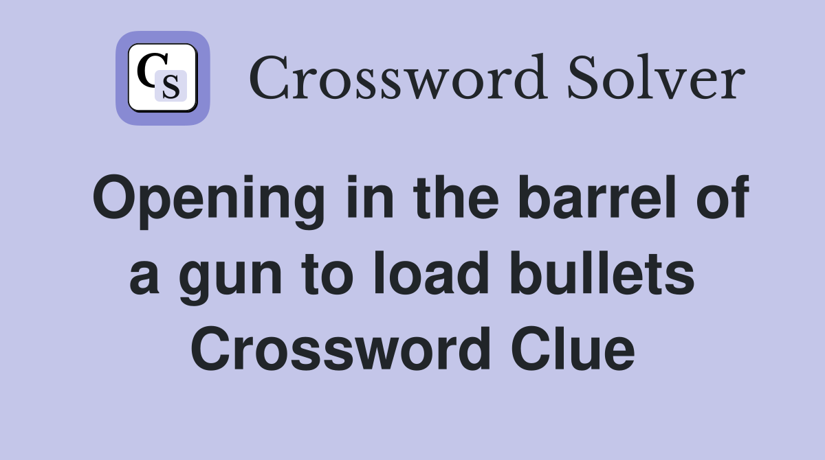 Opening in the barrel of a gun to load bullets Crossword Clue