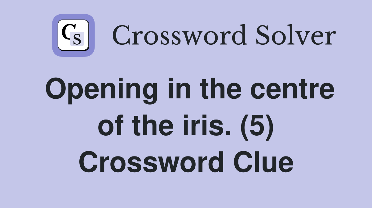 Opening in the centre of the iris. (5) Crossword Clue