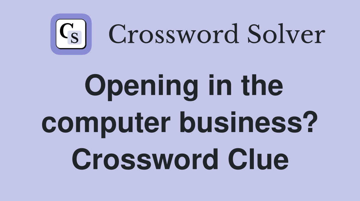 Opening in the computer business? Crossword Clue