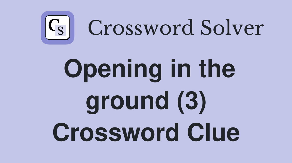 Opening in the ground (3) Crossword Clue