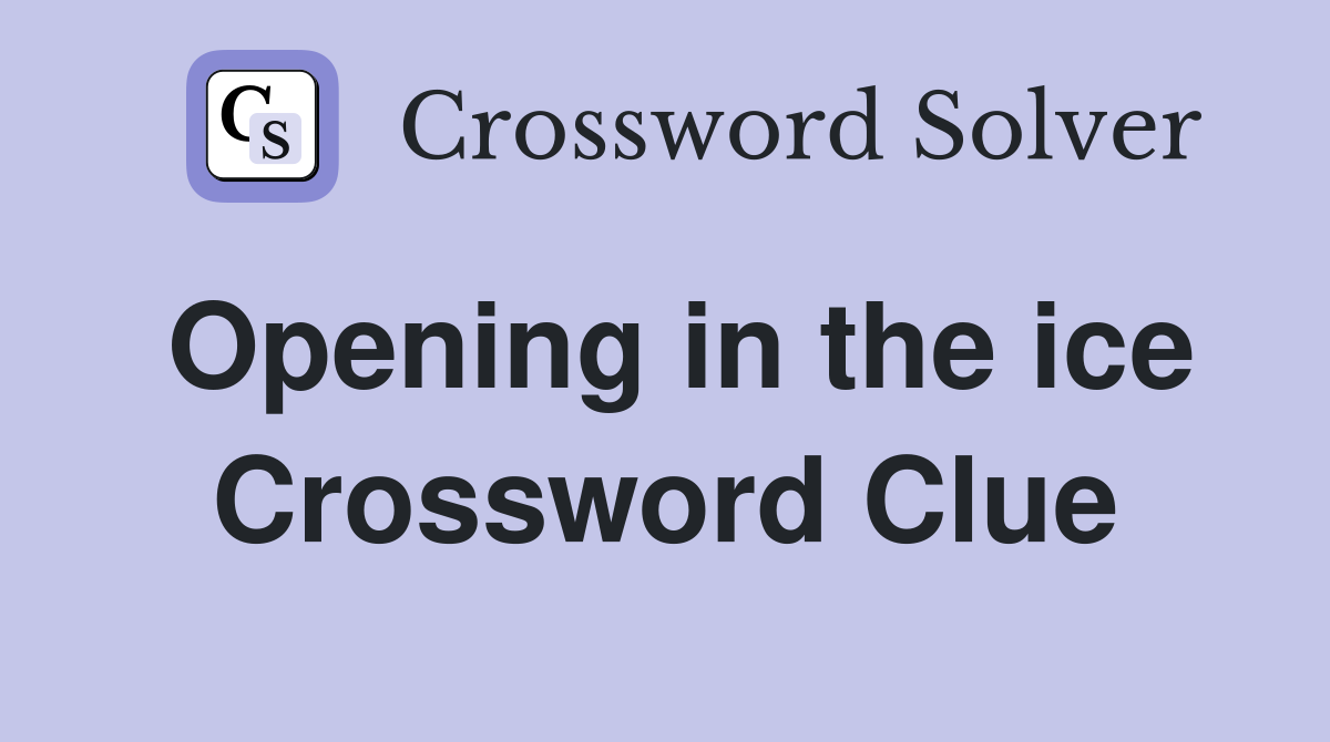 Opening in the ice Crossword Clue