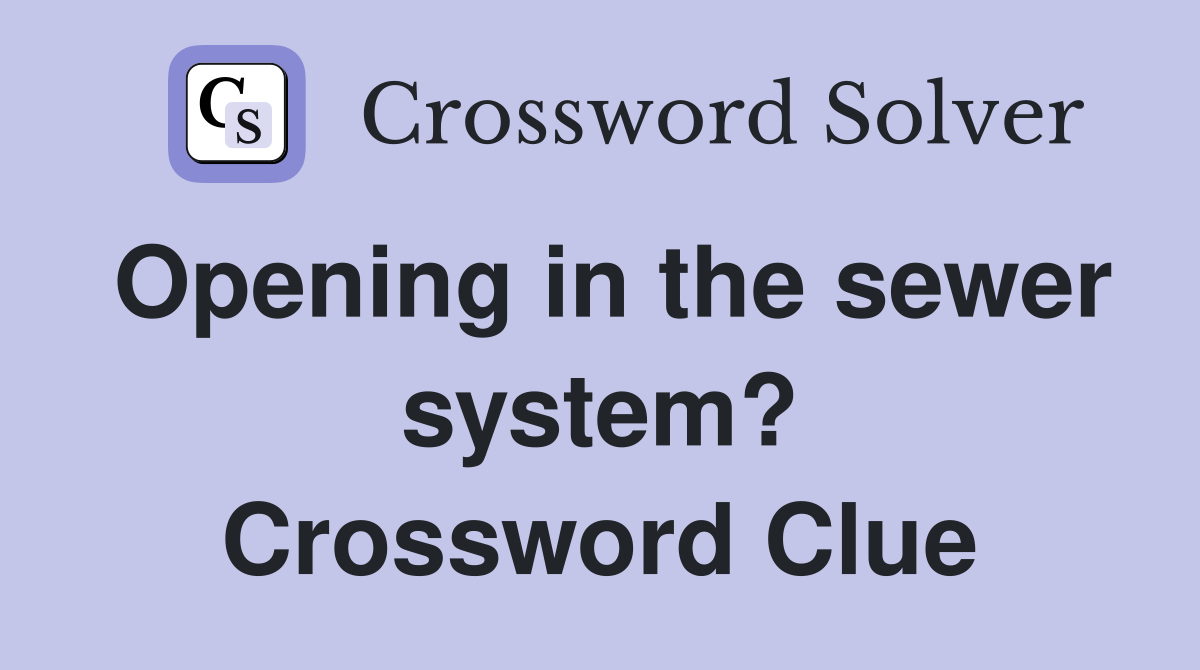 Opening in the sewer system? Crossword Clue