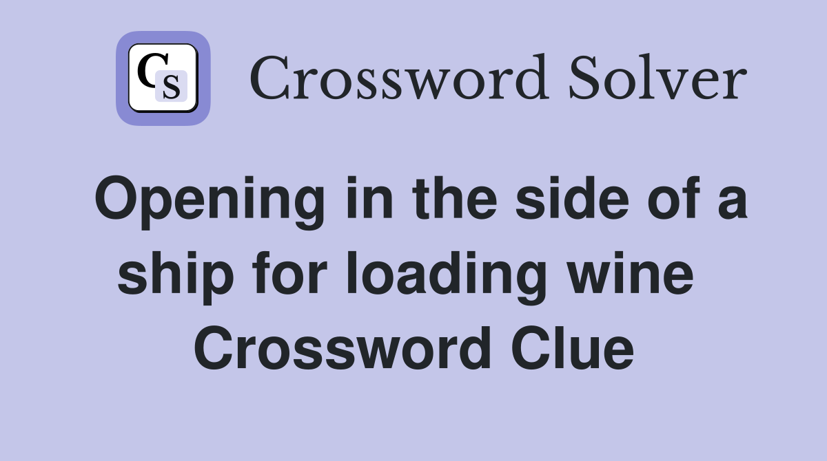 Opening in the side of a ship for loading wine  Crossword Clue