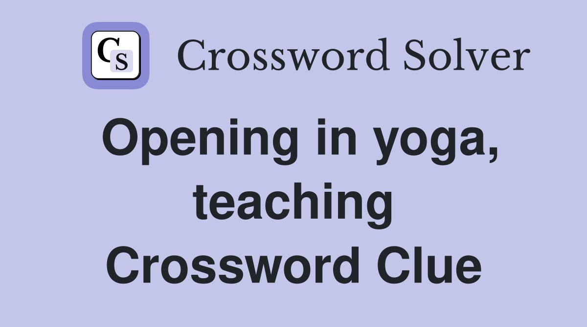 Opening in yoga, teaching Crossword Clue
