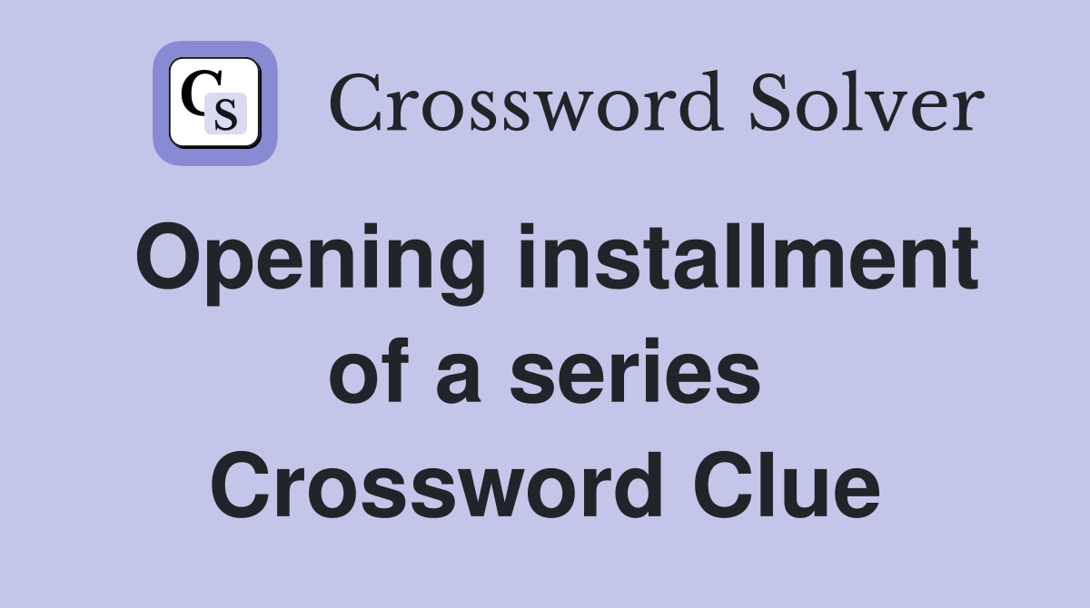 Opening installment of a series Crossword Clue