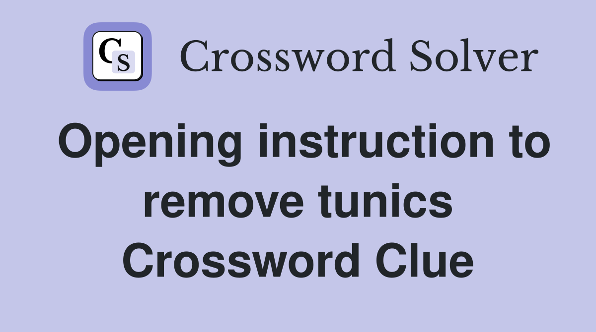 Opening instruction to remove tunics Crossword Clue