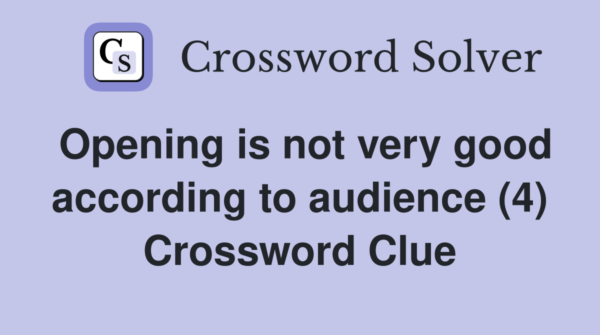 Opening is not very good according to audience (4) Crossword Clue