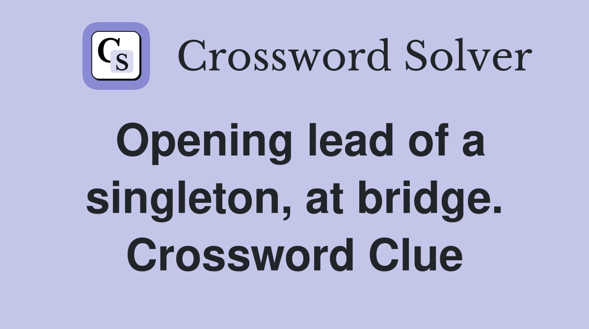 Opening lead of a singleton, at bridge. Crossword Clue