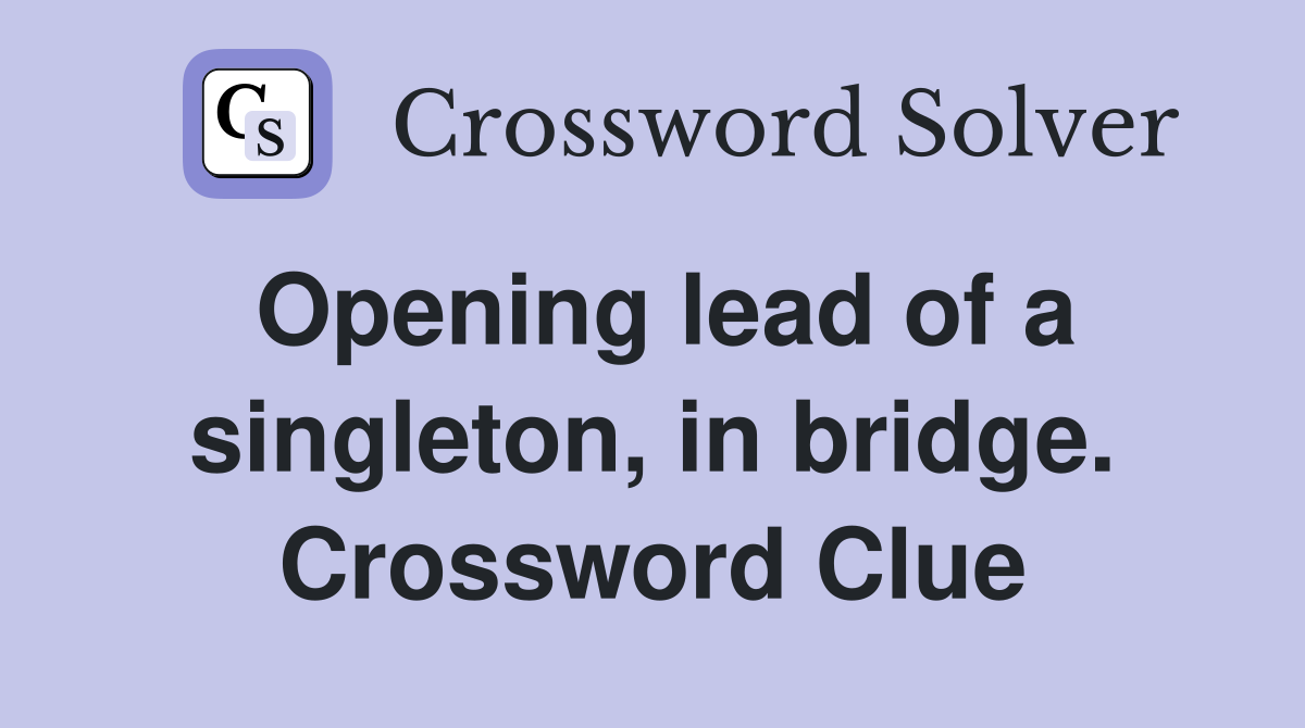 Opening lead of a singleton, in bridge. Crossword Clue