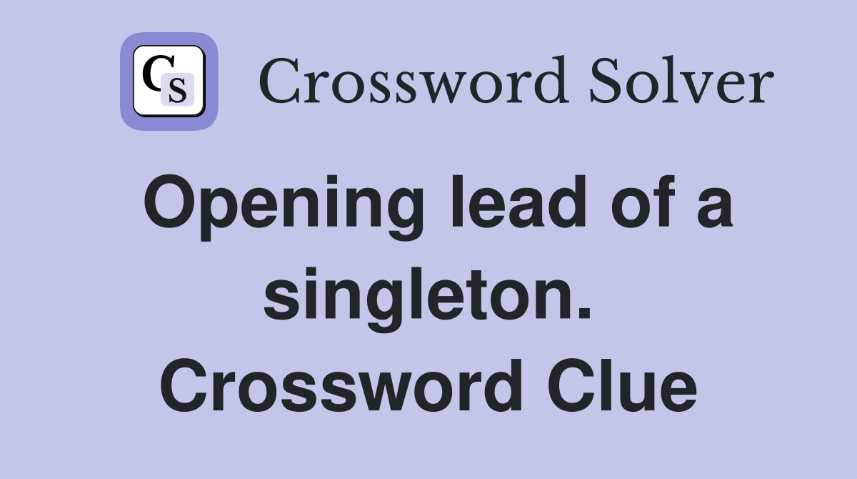Opening lead of a singleton. Crossword Clue