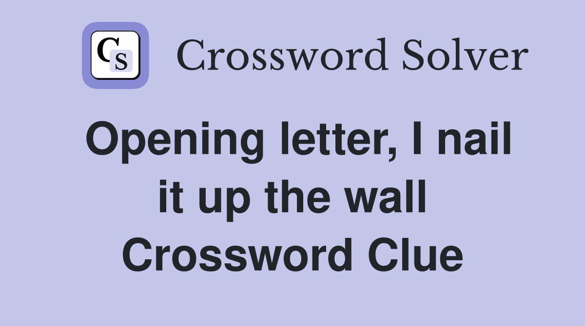 Opening letter, I nail it up the wall Crossword Clue