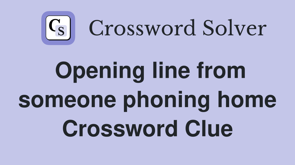 Opening line from someone phoning home Crossword Clue