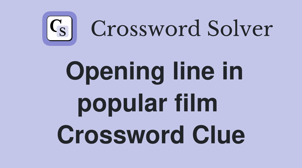 Opening line in popular film  Crossword Clue