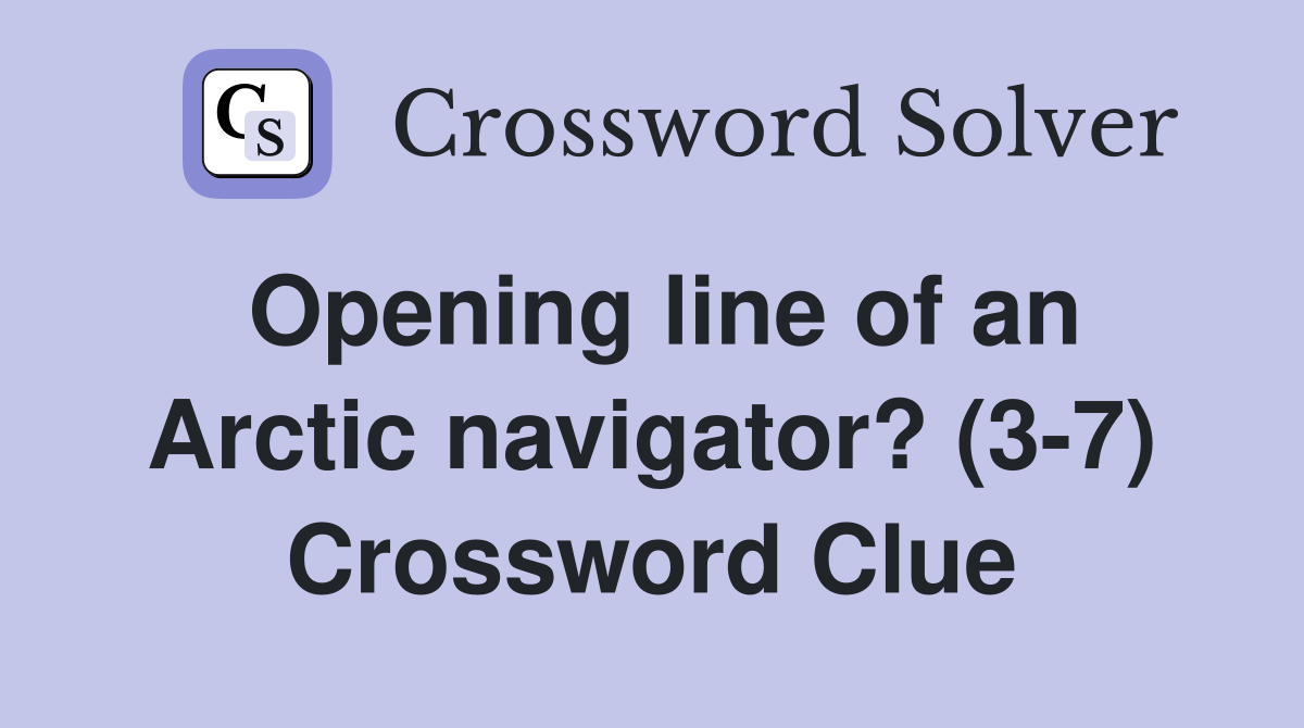 Opening line of an Arctic navigator? (3-7) Crossword Clue