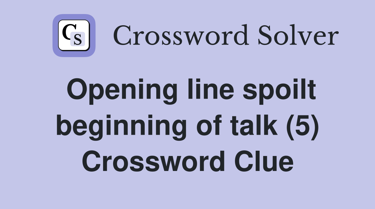 Opening line spoilt beginning of talk (5) Crossword Clue