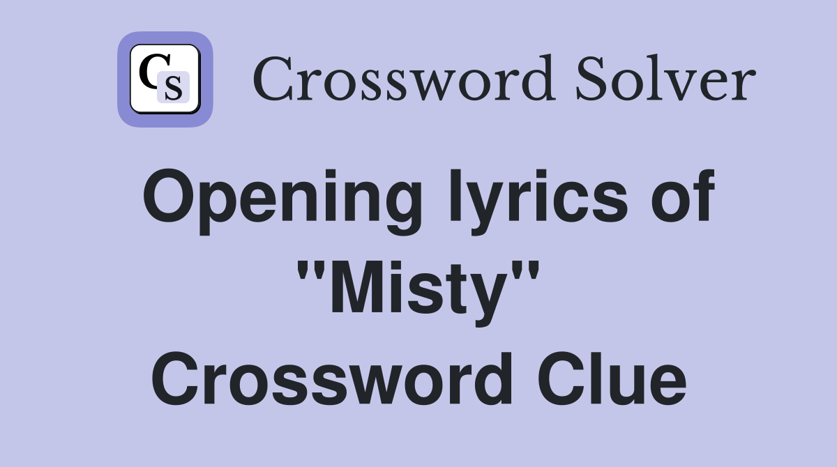Opening lyrics of "Misty" Crossword Clue