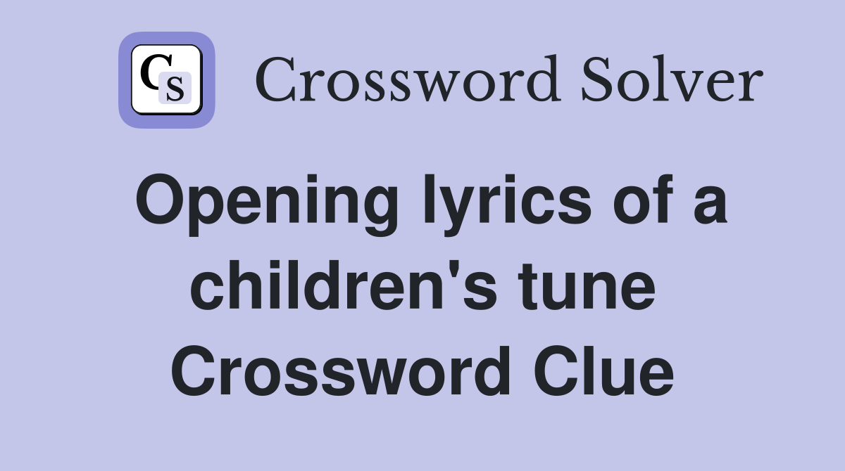 Opening lyrics of a children's tune Crossword Clue